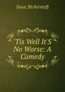 .Tis Well It.S No Worse: A Comedy - Isaac Bickerstaff