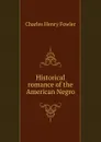 Historical romance of the American Negro - Charles Henry Fowler