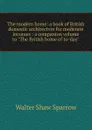 The modern home: a book of British domestic architectvre for moderate incomes : a companion volume to 