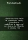 Address delivered before the Philadelphia society for promoting agriculture, at its annual meeting, on the fifteenth of January, 1822 - Nicholas Biddle