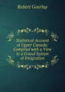 Statistical Account of Upper Canada: Compiled with a View to a Grand System of Emigration - Robert Gourlay