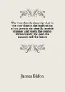 The true church, showing what is the true church: the ingathering of the Jews to the church; in what manner and when; the course of the church; the past, the present, and the future - James Biden