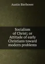 Socialism of Christ; or Attitude of early Christians toward modern problems - Austin Bierbower