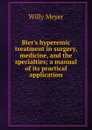 Bier.s hyperemic treatment in surgery, medicine, and the specialties; a manual of its practical application - Willy Meyer