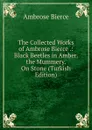 The Collected Works of Ambrose Bierce .: Black Beetles in Amber.  the Mummery.  On Stone (Turkish Edition) - Bierce Ambrose