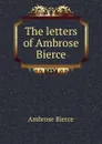 The letters of Ambrose Bierce - Bierce Ambrose