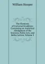 The Elements of Universal Erudition: Containing an Analytical Abridgment of the Sciences, Polite Arts, and Belles Lettres, Volume 3 - William Hooper