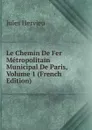 Le Chemin De Fer Metropolitain Municipal De Paris, Volume 1 (French Edition) - Jules Hervieu