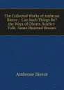 The Collected Works of Ambrose Bierce .: Can Such Things Be.  the Ways of Ghosts. Soldier-Folk.  Some Haunted Houses - Bierce Ambrose