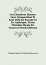 Les Chambres Hautes: Leur Composition Et Leur Role En Europe Et En Amerique. D.une Chambre Haute En France (French Edition) - Charles Marie Christian Biencourt