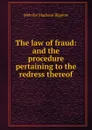 The law of fraud: and the procedure pertaining to the redress thereof - Melville Madison Bigelow