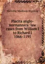 Placita anglo-normannica: law cases from William I to Richard I 1066-1195 - Melville Madison Bigelow