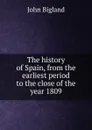 The history of Spain, from the earliest period to the close of the year 1809 - John Bigland