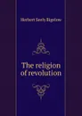 The religion of revolution - Herbert Seely Bigelow