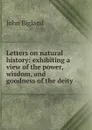 Letters on natural history: exhibiting a view of the power, wisdom, and goodness of the deity - John Bigland