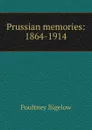 Prussian memories: 1864-1914 - Poultney Bigelow