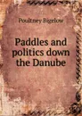 Paddles and politics down the Danube - Poultney Bigelow