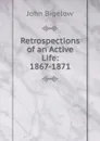 Retrospections of an Active Life: 1867-1871 - John Bigelow