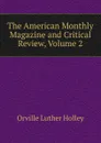 The American Monthly Magazine and Critical Review, Volume 2 - Orville Luther Holley