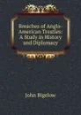 Breaches of Anglo-American Treaties: A Study in History and Diplomacy - John Bigelow