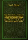 Biggle Horse Book: A Concise and Practical Treatise On the Horse, Original and Compiled : Adapted to the Needs of Farmers and Others Who Have a Kindly Regard for This Noble Servitor of Man - Jacob Biggle