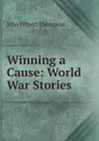 Winning a Cause: World War Stories - John Gilbert Thompson