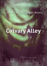 Calvary Alley - Alice Caldwell Hegan Rice