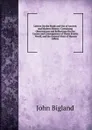 Letters On the Study and Use of Ancient and Modern History: Containing Observations and Reflections On the Causes and Consequences of Those Events . World, and the General State of Human Affairs - John Bigland