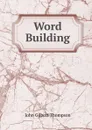 Word Building - John Gilbert Thompson