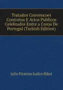 Tratados Convencoes Contratos E Actos Publicos Celebrados Entre a Coroa De Portugal (Turkish Edition) - Julio Firmino Judice Biker