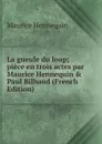 La gueule du loup; piece en trois actes par Maurice Hennequin . Paul Bilhaud (French Edition) - Maurice Hennequin