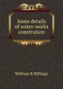 Some details of water-works constrution - William R. Billings