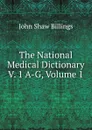 The National Medical Dictionary V. 1 A-G, Volume 1 - John Shaw Billings