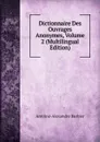 Dictionnaire Des Ouvrages Anonymes, Volume 2 (Multilingual Edition) - Antoine-Alexandre Barbier