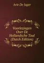 Voorlezingen Over De Hollandsche Taal (Dutch Edition) - Arie de Jager