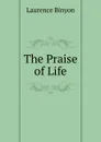 The Praise of Life - Laurence Binyon