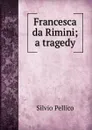 Francesca da Rimini; a tragedy - Silvio Pellico