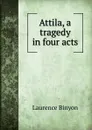 Attila, a tragedy in four acts - Laurence Binyon