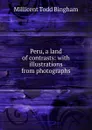 Peru, a land of contrasts: with illustrations from photographs - Millicent Todd Bingham