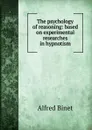 The psychology of reasoning: based on experimental researches in hypnotism - Alfred Binet