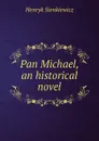 Pan Michael, an historical novel - Sienkiewicz Henryk