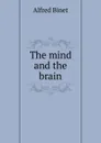 The mind and the brain - Alfred Binet