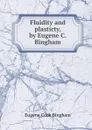 Fluidity and plasticty, by Eugene C. Bingham. - Eugene Cook Bingham