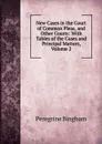 New Cases in the Court of Common Pleas, and Other Courts: With Tables of the Cases and Principal Matters, Volume 2 - Peregrine Bingham