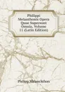 Philippi Melanthonis Opera Quae Supersunt Omnia, Volume 11 (Latin Edition) - Philipp Melanchthon