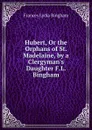 Hubert, Or the Orphans of St. Madelaine, by a Clergyman.s Daughter F.L. Bingham. - Frances Lydia Bingham