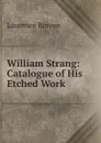 William Strang: Catalogue of His Etched Work - Laurence Binyon
