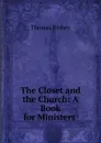 The Closet and the Church: A Book for Ministers . - Thomas Binney
