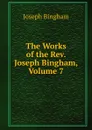 The Works of the Rev. Joseph Bingham, Volume 7 - Joseph Bingham