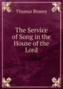 The Service of Song in the House of the Lord - Thomas Binney